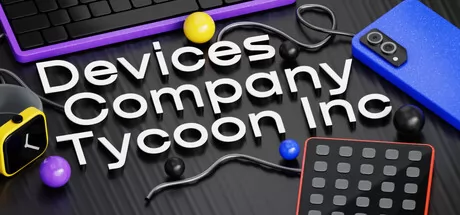 商业模拟游戏《Devices Company Tycoon Inc》上架Steam商店